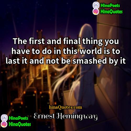 Ernest Hemingway Quotes | The first and final thing you have